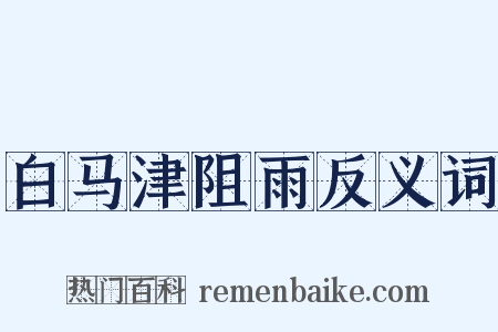白马津阻雨反义词是什么意思的图片
